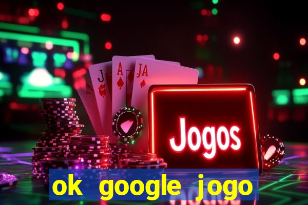 ok google jogo para ganhar dinheiro